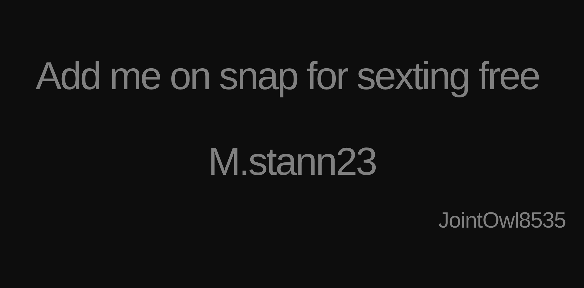 Inspirational quote:Add me on snap for sexting free&nbsp;

M.stann23 by JointOwl8535