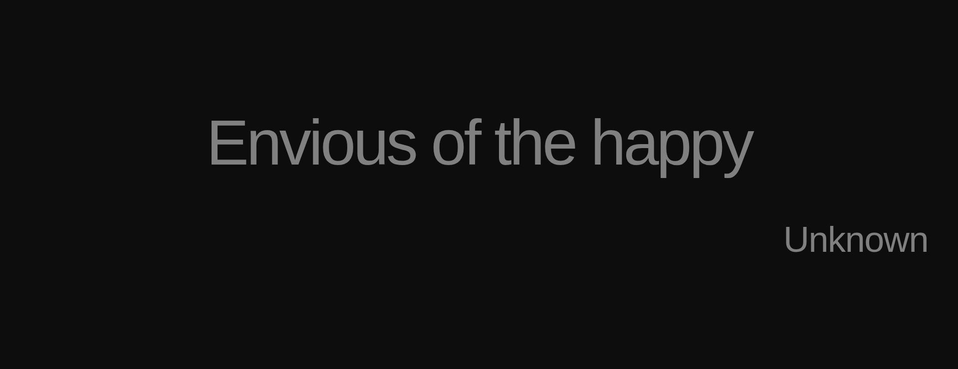 Inspirational quote:Envious of the happy by Unknown