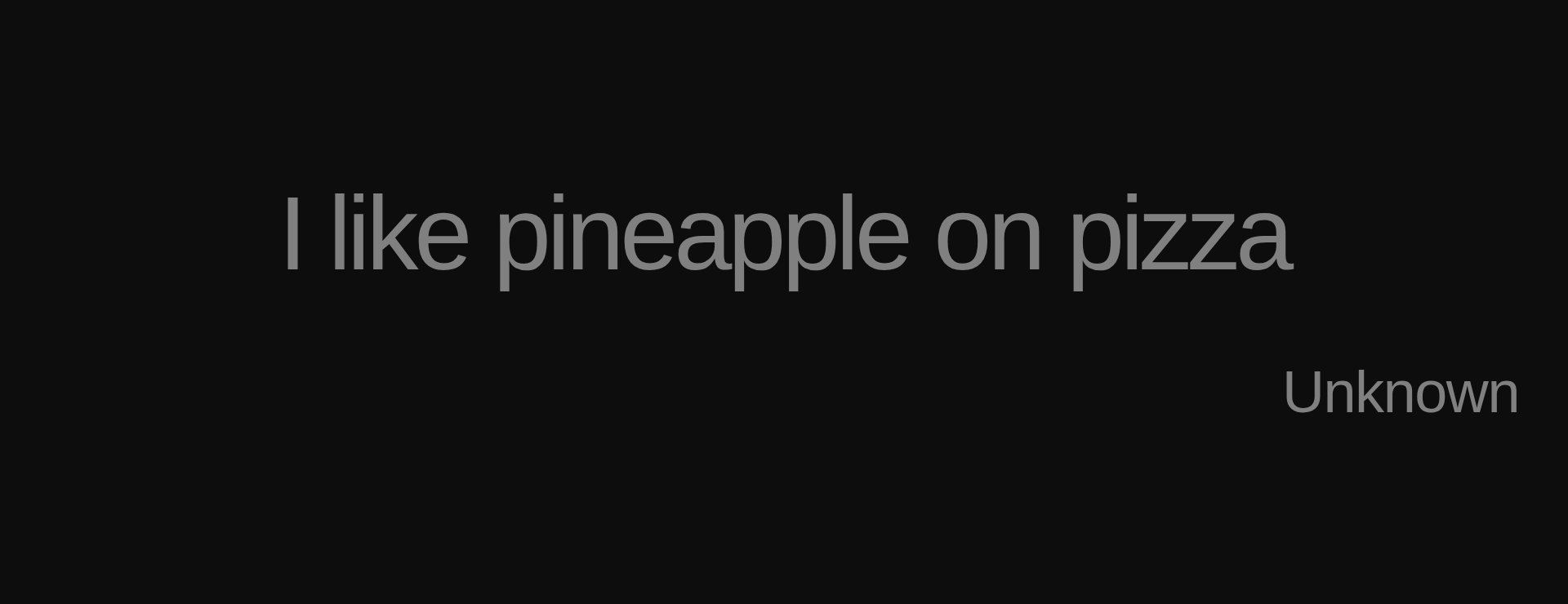 Inspirational quote:I like pineapple on pizza by Unknown