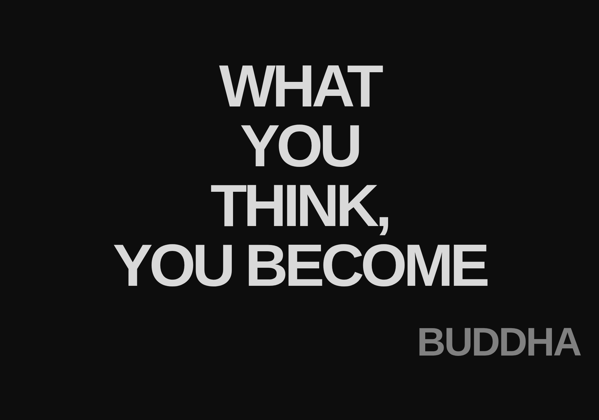 Inspirational quote:WHAT
YOU
THINK,
YOU BECOME by BUDDHA